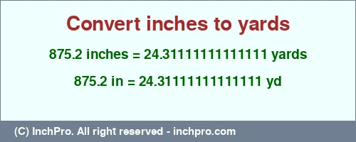 875.2 inches to yd is equal to 24.31111111111111 (yd) Result converting 875.2 inches to yd = 24.31111111111111 yards