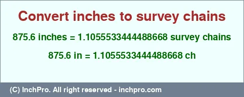 Result converting 875.6 inches to ch = 1.1055533444488668 survey chains