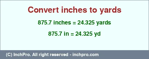 875.7 inches to yd is equal to 24.325 (yd) Result converting 875.7 inches to yd = 24.325 yards