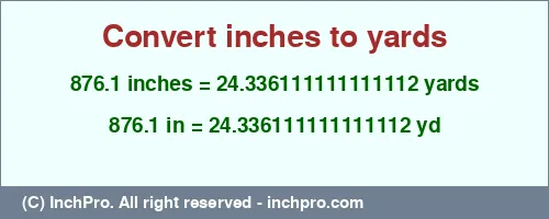 Result converting 876.1 inches to yd = 24.336111111111112 yards