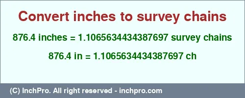 876.4 inches to ch is equal to 1.1065634434387697 (ch) Result converting 876.4 inches to ch = 1.1065634434387697 survey chains