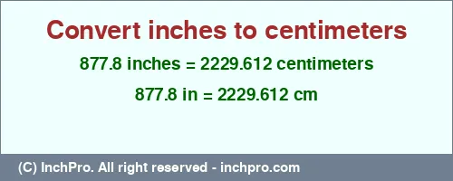 877.8 inches to cm is equal to 2229.612 (cm) Result converting 877.8 inches to cm = 2229.612 centimeters