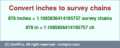 878 inches to ch is equal to 1.1085836414185757 (ch) Result converting 878 inches to ch = 1.1085836414185757 survey chains