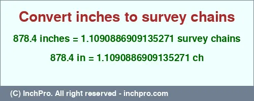 878.4 inches to ch is equal to 1.1090886909135271 (ch) Result converting 878.4 inches to ch = 1.1090886909135271 survey chains