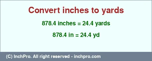 878.4 inches to yd is equal to 24.4 (yd) Result converting 878.4 inches to yd = 24.4 yards