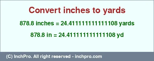 878.8 inches to yd is equal to 24.411111111111108 (yd) Result converting 878.8 inches to yd = 24.411111111111108 yards