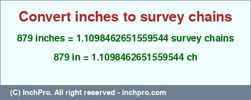 879 inches to ch is equal to 1.1098462651559544 (ch) Result converting 879 inches to ch = 1.1098462651559544 survey chains