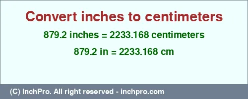 879.2 inches to cm is equal to 2233.168 (cm) Result converting 879.2 inches to cm = 2233.168 centimeters