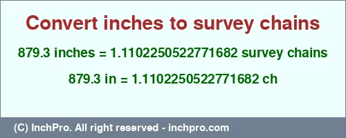 879.3 inches to ch is equal to 1.1102250522771682 (ch) Result converting 879.3 inches to ch = 1.1102250522771682 survey chains