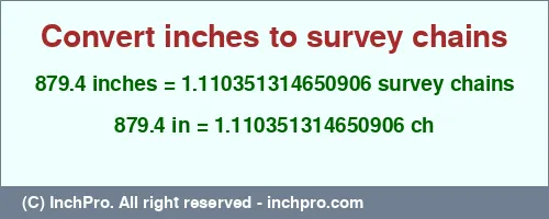 879.4 inches to ch is equal to 1.110351314650906 (ch) Result converting 879.4 inches to ch = 1.110351314650906 survey chains
