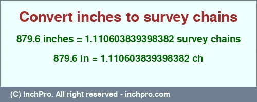 879.6 inches to ch is equal to 1.110603839398382 (ch) Result converting 879.6 inches to ch = 1.110603839398382 survey chains