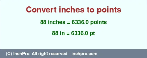 Result converting 88 inches to pt = 6336.0 points