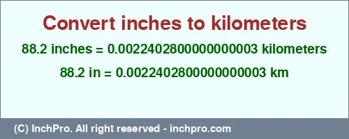 88.2 inches to km is equal to 0.0022402800000000003 (km) Result converting 88.2 inches to km = 0.0022402800000000003 kilometers