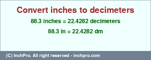 88.3 inches to dm is equal to 22.4282 (dm) Result converting 88.3 inches to dm = 22.4282 decimeters