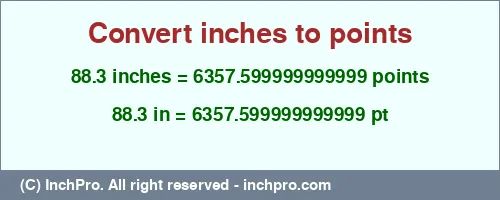 88.3 inches to pt is equal to 6357.599999999999 (pt) Result converting 88.3 inches to pt = 6357.599999999999 points