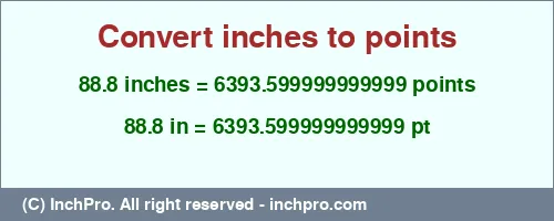 88.8 inches to pt is equal to 6393.599999999999 (pt) Result converting 88.8 inches to pt = 6393.599999999999 points