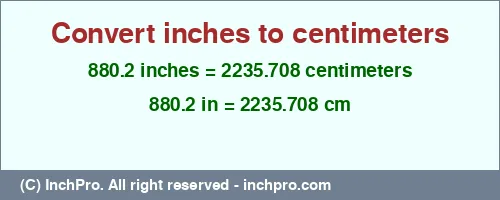 880.2 inches to cm is equal to 2235.708 (cm) Result converting 880.2 inches to cm = 2235.708 centimeters