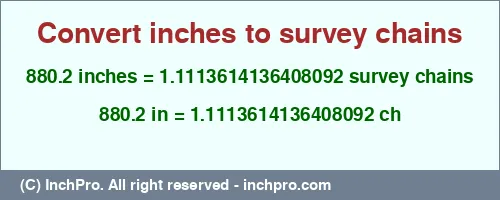 880.2 inches to ch is equal to 1.1113614136408092 (ch) Result converting 880.2 inches to ch = 1.1113614136408092 survey chains