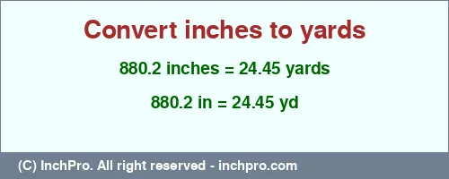 880.2 inches to yd is equal to 24.45 (yd) Result converting 880.2 inches to yd = 24.45 yards