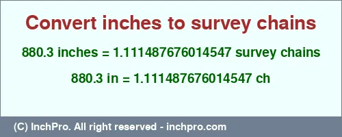 880.3 inches to ch is equal to 1.111487676014547 (ch) Result converting 880.3 inches to ch = 1.111487676014547 survey chains