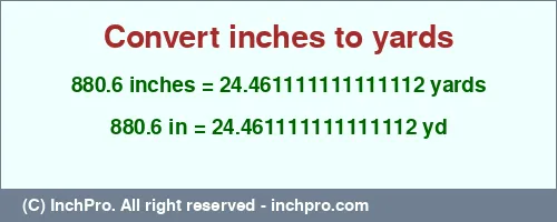 880.6 inches to yd is equal to 24.461111111111112 (yd) Result converting 880.6 inches to yd = 24.461111111111112 yards