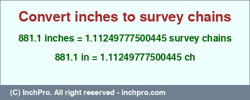 881.1 inches to ch is equal to 1.11249777500445 (ch) Result converting 881.1 inches to ch = 1.11249777500445 survey chains
