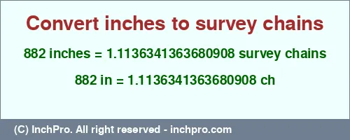 882 inches to ch is equal to 1.1136341363680908 (ch) Result converting 882 inches to ch = 1.1136341363680908 survey chains