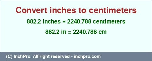 882.2 inches to cm is equal to 2240.788 (cm) Result converting 882.2 inches to cm = 2240.788 centimeters