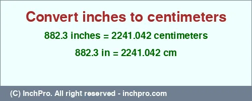 882.3 inches to cm is equal to 2241.042 (cm) Result converting 882.3 inches to cm = 2241.042 centimeters