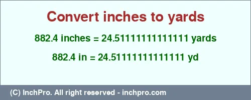 882.4 inches to yd is equal to 24.51111111111111 (yd) Result converting 882.4 inches to yd = 24.51111111111111 yards