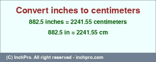 882.5 inches to cm is equal to 2241.55 (cm) Result converting 882.5 inches to cm = 2241.55 centimeters