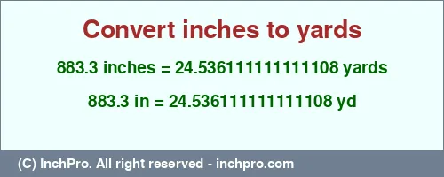 Result converting 883.3 inches to yd = 24.536111111111108 yards