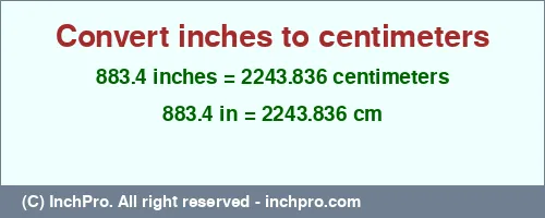 883.4 inches to cm is equal to 2243.836 (cm) Result converting 883.4 inches to cm = 2243.836 centimeters