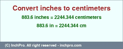 883.6 inches to cm is equal to 2244.344 (cm) Result converting 883.6 inches to cm = 2244.344 centimeters