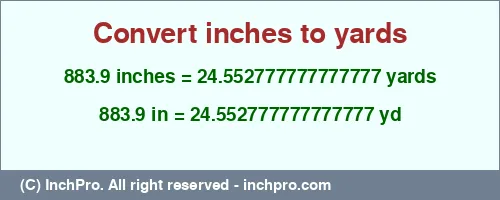Result converting 883.9 inches to yd = 24.552777777777777 yards