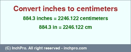 884.3 inches to cm is equal to 2246.122 (cm) Result converting 884.3 inches to cm = 2246.122 centimeters
