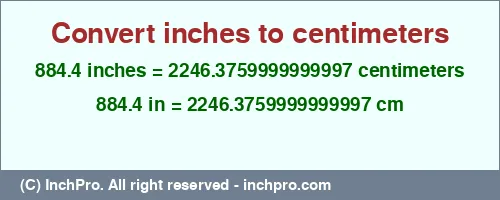 Result converting 884.4 inches to cm = 2246.3759999999997 centimeters
