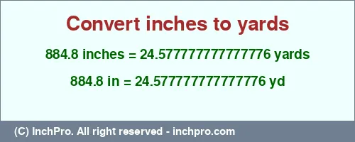 Result converting 884.8 inches to yd = 24.577777777777776 yards