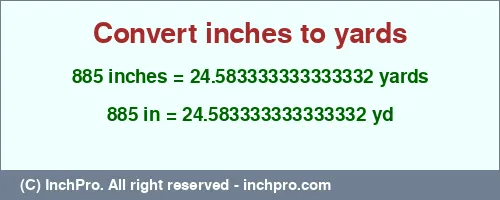 Result converting 885 inches to yd = 24.583333333333332 yards