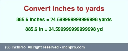 Result converting 885.6 inches to yd = 24.599999999999998 yards