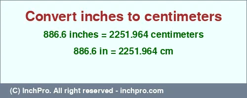886.6 inches to cm is equal to 2251.964 (cm) Result converting 886.6 inches to cm = 2251.964 centimeters