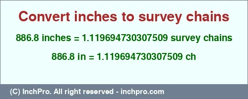 886.8 inches to ch is equal to 1.119694730307509 (ch) Result converting 886.8 inches to ch = 1.119694730307509 survey chains