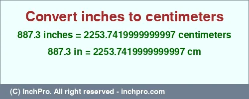 887.3 inches to cm is equal to 2253.7419999999997 (cm) Result converting 887.3 inches to cm = 2253.7419999999997 centimeters