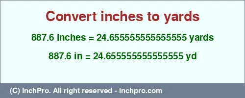 887.6 inches to yd is equal to 24.655555555555555 (yd) Result converting 887.6 inches to yd = 24.655555555555555 yards