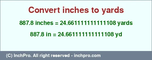 Result converting 887.8 inches to yd = 24.661111111111108 yards