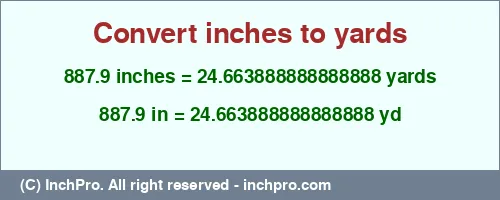887.9 inches to yd is equal to 24.663888888888888 (yd) Result converting 887.9 inches to yd = 24.663888888888888 yards