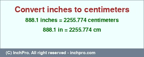 888.1 inches to cm is equal to 2255.774 (cm) Result converting 888.1 inches to cm = 2255.774 centimeters