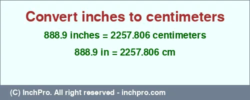 888.9 inches to cm is equal to 2257.806 (cm) Result converting 888.9 inches to cm = 2257.806 centimeters