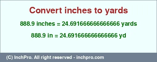 888.9 inches to yd is equal to 24.691666666666666 (yd) Result converting 888.9 inches to yd = 24.691666666666666 yards