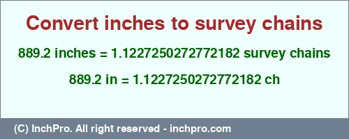 889.2 inches to ch is equal to 1.1227250272772182 (ch) Result converting 889.2 inches to ch = 1.1227250272772182 survey chains